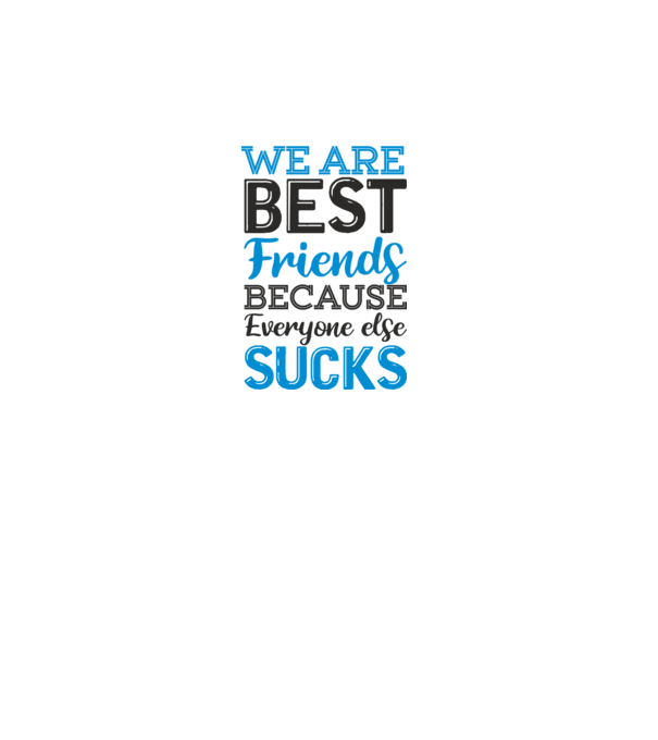 We Are best friends because everyone else sucks model alb pe tricou