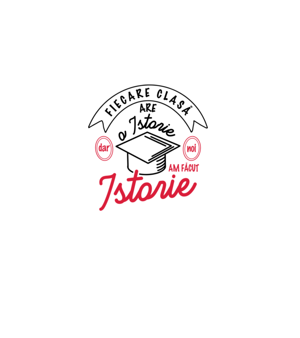Fiecare clasă - are - o istorie - Dar noi - am făcut - Istorie! model alb pe tricou