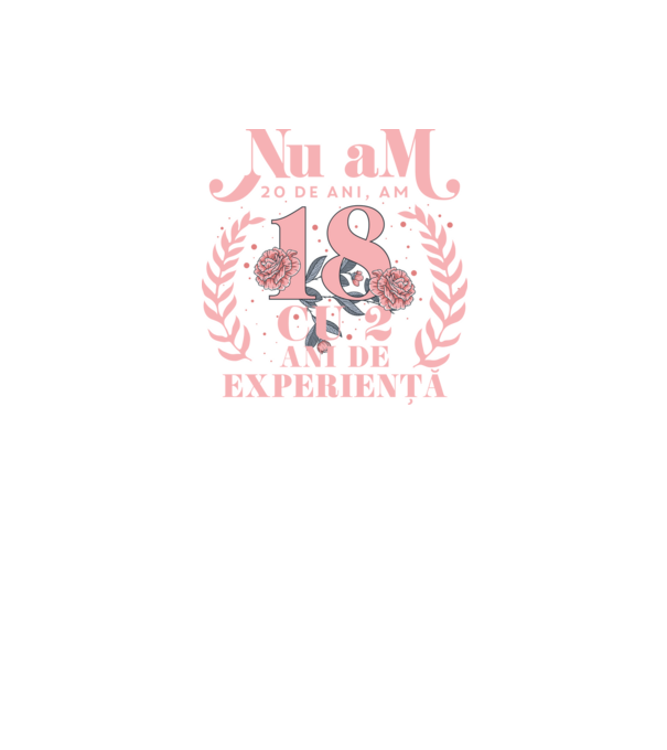 Nu am 20 de ani, am 18 cu 2 ani de experiență model negru pe tricou