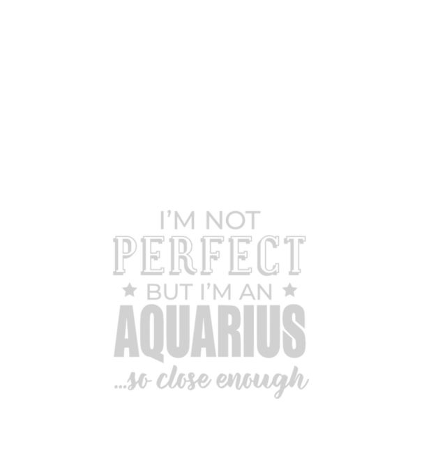 Not perfect, but AQUARIUS model negru pe tricou