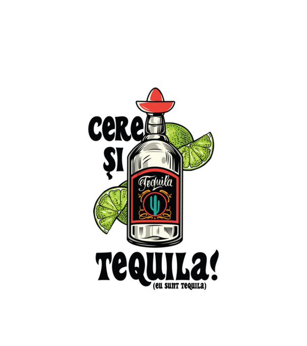 cere și tequila! (eu sunt tequila) model alb pe tricou