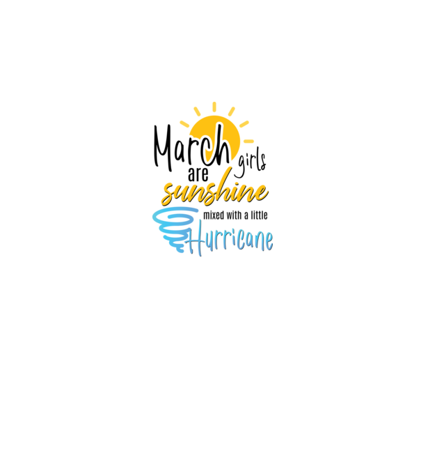 March Girls are Sunshine mixed with a little Hurricane model alb pe tricou