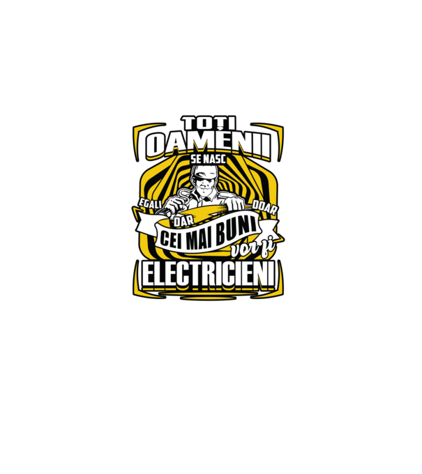 Toți oamenii - se nasc egali dar doar cei mai buni vor fi-electricieni model negru pe tricou