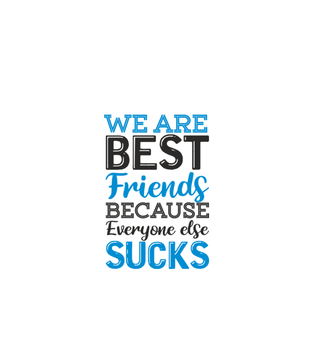 We Are best friends because everyone else sucks model alb pe tricou