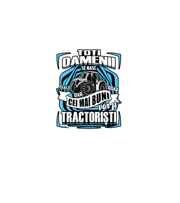toți oamenii - se nasc egali dar doar cei mai buni vor fi tractoriști model negru pe tricou