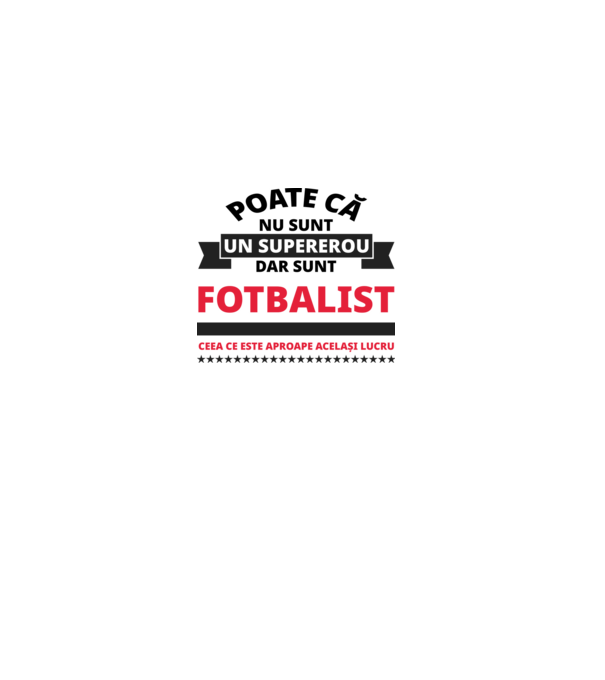 Poate că nu sunt un supererou, dar sunt FOTBALIST, ceea ce este aproape același lucru model alb pe tricou
