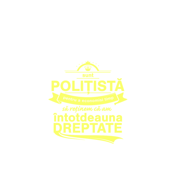 sunt sunt polițistă, pentru a economisi timp, să reținem că am întotdeauna dreptate model negru pe tricou