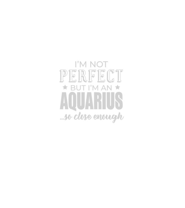Not perfect, but AQUARIUS model negru pe tricou