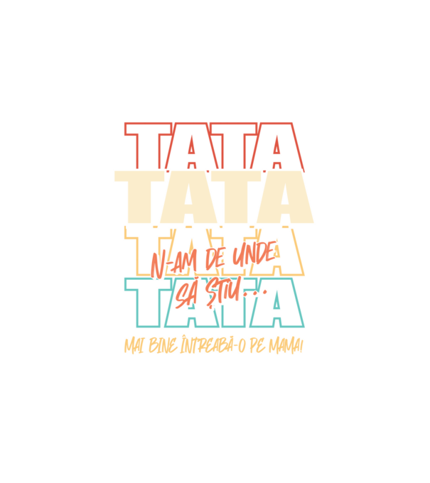 Tata N-am de unde să știu model alb pe tricou