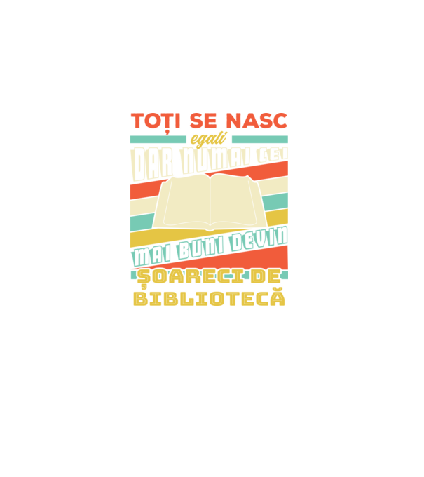 toți se nasc egali, dar numai cei mai buni devin șoareci de bibliotecă model negru pe tricou