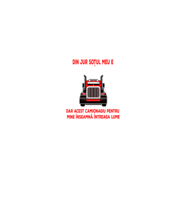 Pentru lumea din jur soțul meu e doar un camionagiu, dar acest camionagiu pentru mine înseamnă întreaga lume model negru pe tricou