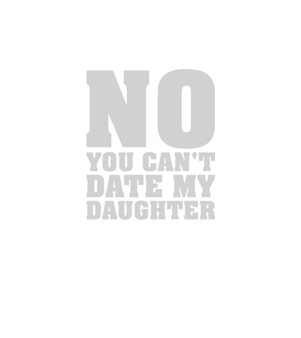 No you cant date my daughter model negru pe tricou