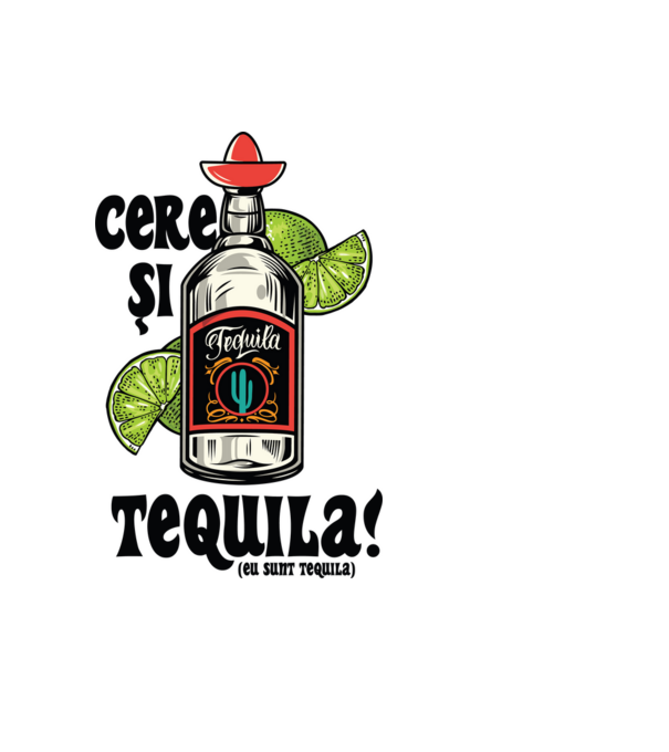 cere și tequila! (eu sunt tequila) model negru pe tricou
