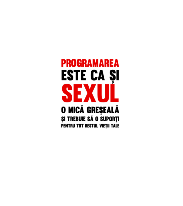 programarea este ca și sexul, o mică greșeală și trebuie să o suporți pentru tot restul vieții tale model alb pe tricou