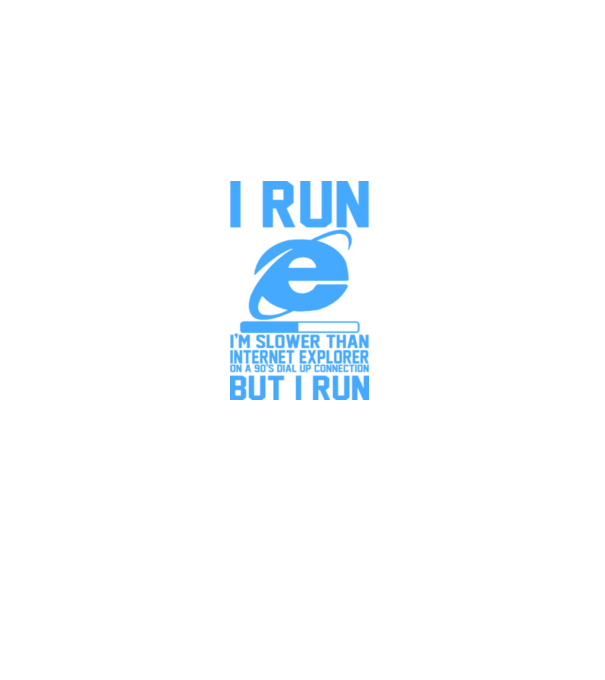 'I run, I''m slower that internet explorer but i run' model alb pe tricou