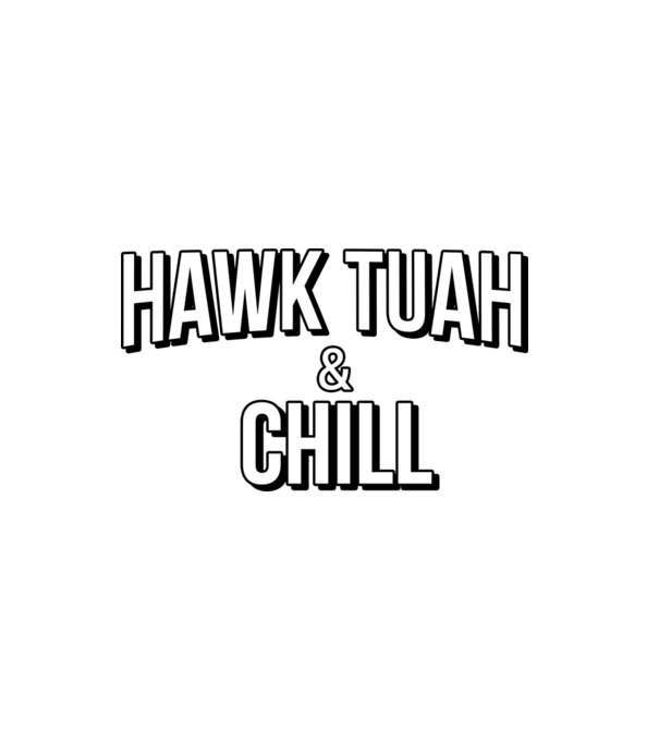 Hawk tuah and chill netflix model alb pe tricou