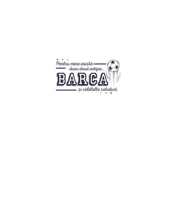 Pentru mine există doar două echipe, Barca și celelalte rahaturi model alb pe tricou