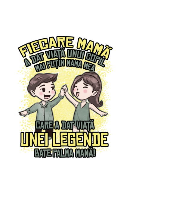 Fiecare mamă a dat viață unui copil, mai puțin mama mea, care a dat viață unei legende. Bate palma mamă! model negru pe tricou