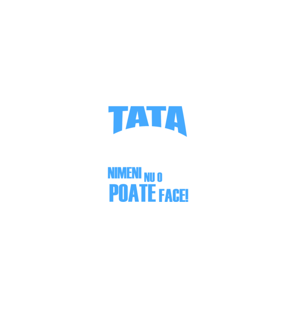 Dacă Tata nu o poate repara, nimeni nu o poate face model negru pe tricou