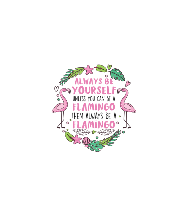 Always be yourself, unless you can be a flamingo model alb pe tricou
