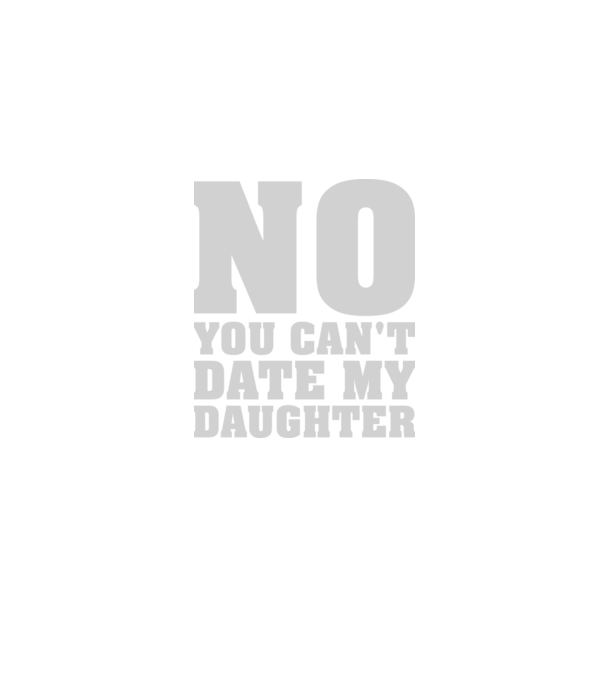 No you cant date my daughter model negru pe tricou