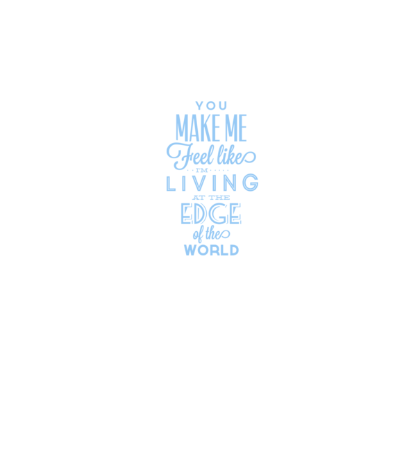 You make me feel like living at the edge of the world model alb pe tricou