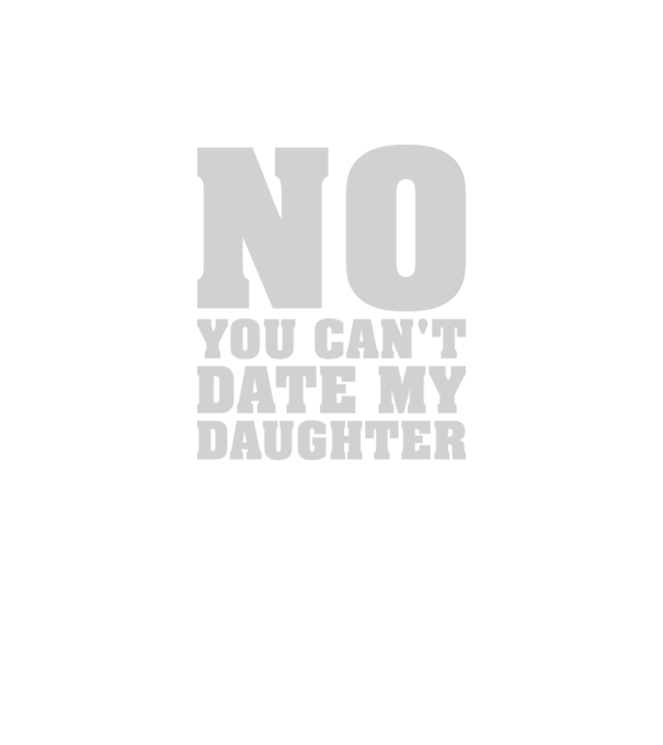 No you cant date my daughter model verde neon pe tricou