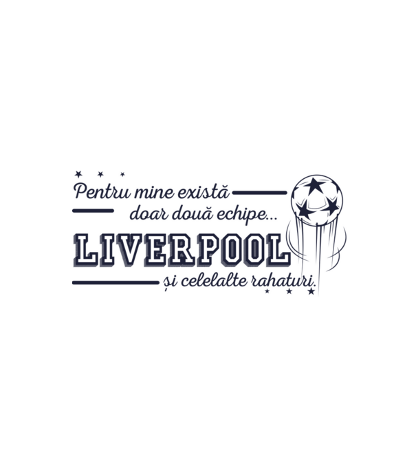 Pentru mine există doar două echipe, Liverpool și celelalte rahaturi model alb/roșu pe tricou