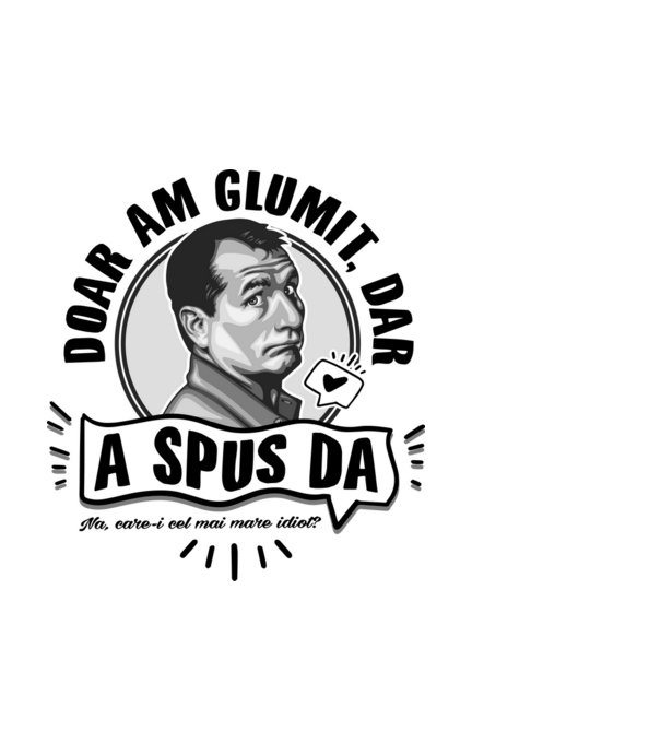 doar am glumit, dar - a spus da - na, care-i cel mai mare idiot model negru pe tricou