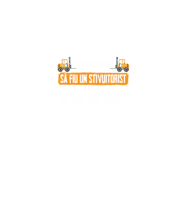 nu-mi place întotdeauna să fiu un stivuitorist, stai, ba da, îmi place model negru pe tricou