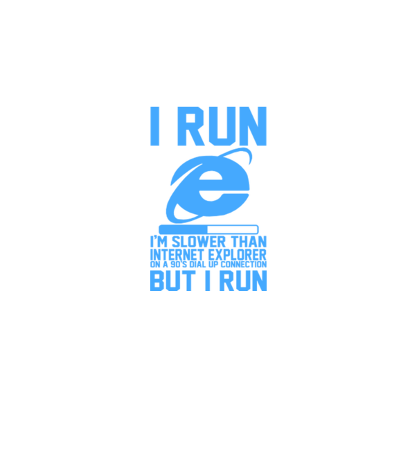 'I run, I''m slower that internet explorer but i run' model alb pe tricou