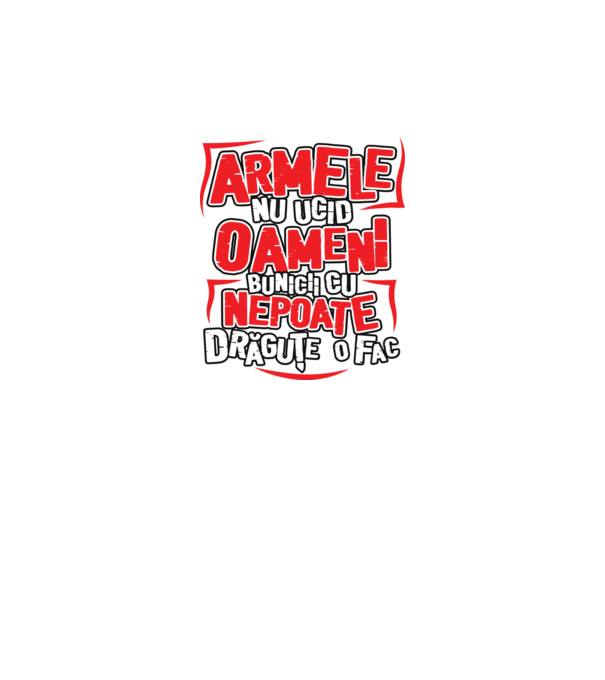 Armele nu ucid oameni, bunicii cu nepoate drăguțe o fac model alb pe tricou