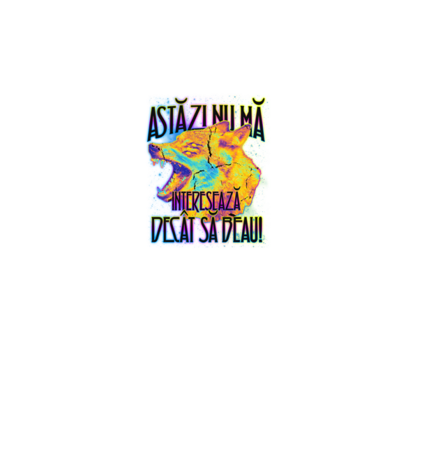 astăzi nu mă interesează decât să beau! model turcoaz pe tricou