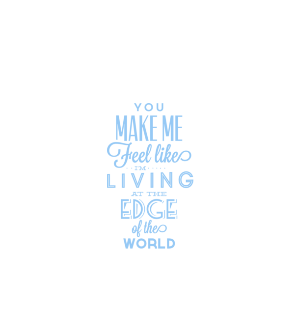 You make me feel like living at the edge of the world model alb pe tricou