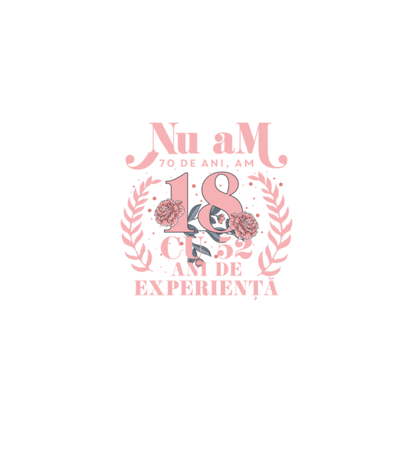 Nu am 70 de ani, am 18 cu 52 ani de experiență model negru pe tricou
