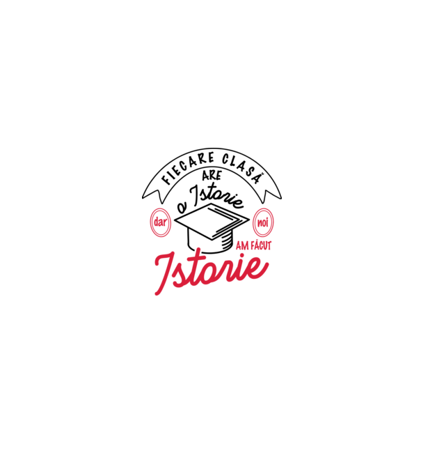 Fiecare clasă - are - o istorie - Dar noi - am făcut - Istorie! model alb/roșu pe tricou