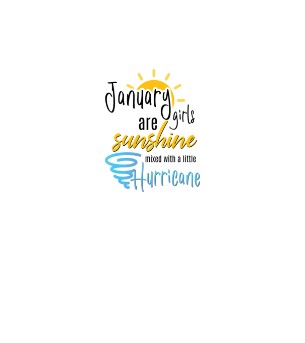 January Girls are Sunshine mixed with a little Hurricane model alb pe tricou