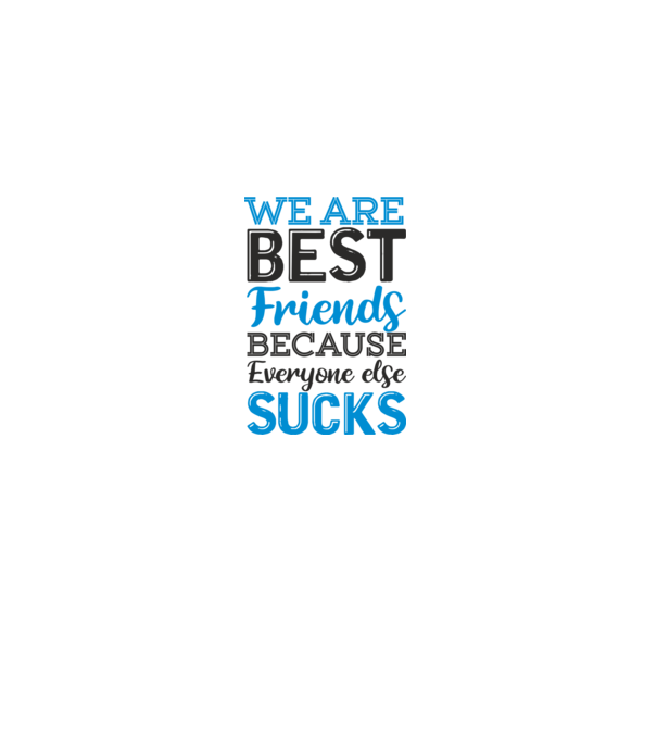 We Are best friends because everyone else sucks model alb pe tricou