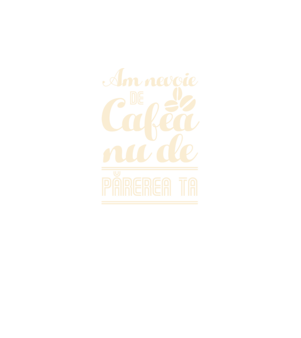 am nevoie de cafea, nu de părerea ta model negru pe tricou