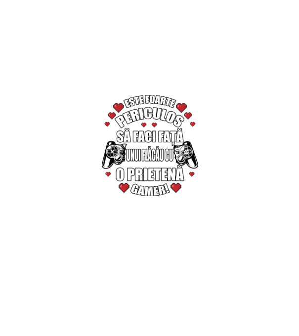este foarte periculos să faci față unui flăcău cu o prietenă gamer! model negru pe tricou