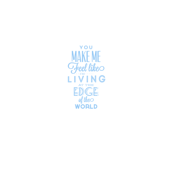 You make me feel like living at the edge of the world model alb pe tricou