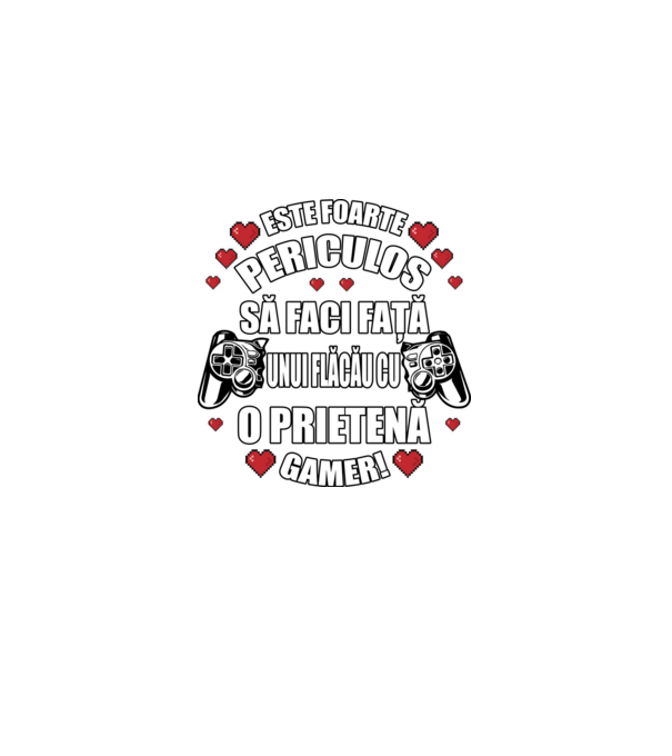 este foarte periculos să faci față unui flăcău cu o prietenă gamer! model negru pe tricou