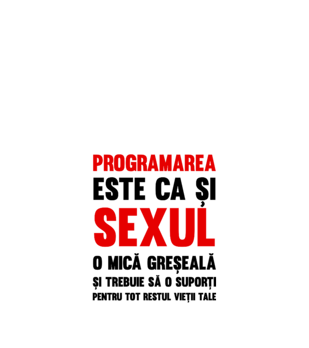 programarea este ca și sexul, o mică greșeală și trebuie să o suporți pentru tot restul vieții tale model alb pe tricou