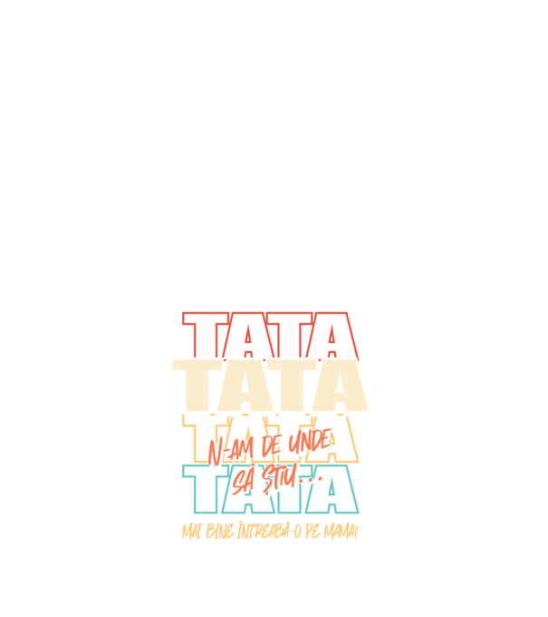 Tata N-am de unde să știu model alb pe tricou