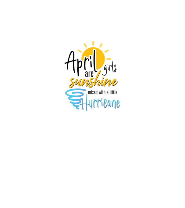 April Girls are Sunshine mixed with a little Hurricane model gri pe tricou