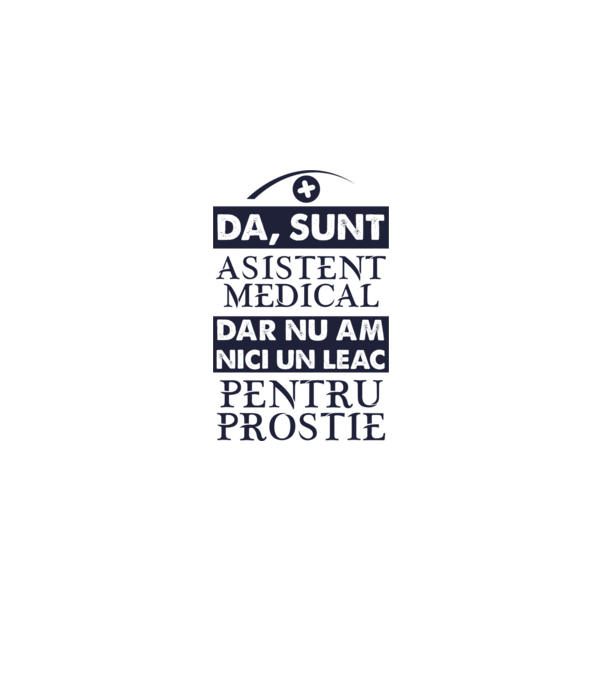 da, sunt asistent medical, dar nu am nici un leac pentru prostie model alb pe tricou