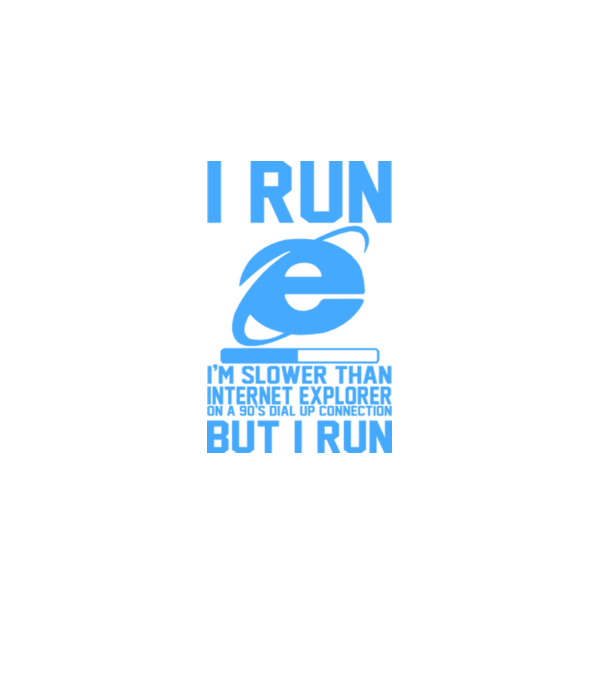 'I run, I''m slower that internet explorer but i run' model alb pe tricou