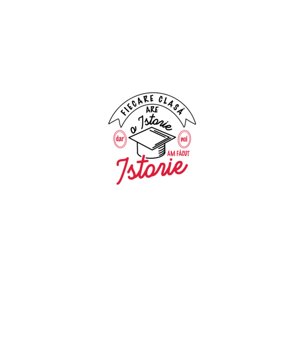 Fiecare clasă - are - o istorie - Dar noi - am făcut - Istorie! model alb pe tricou
