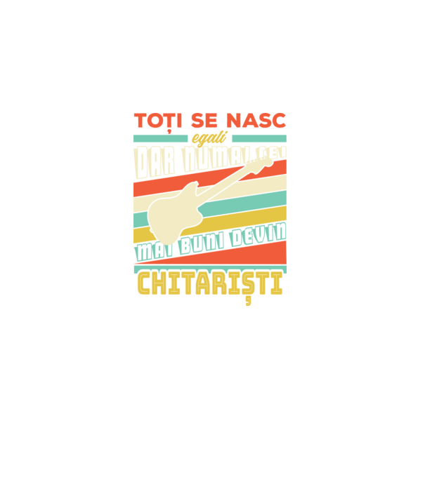 toți se nasc egali, dar numai cei mai buni devin chitariști model negru pe tricou