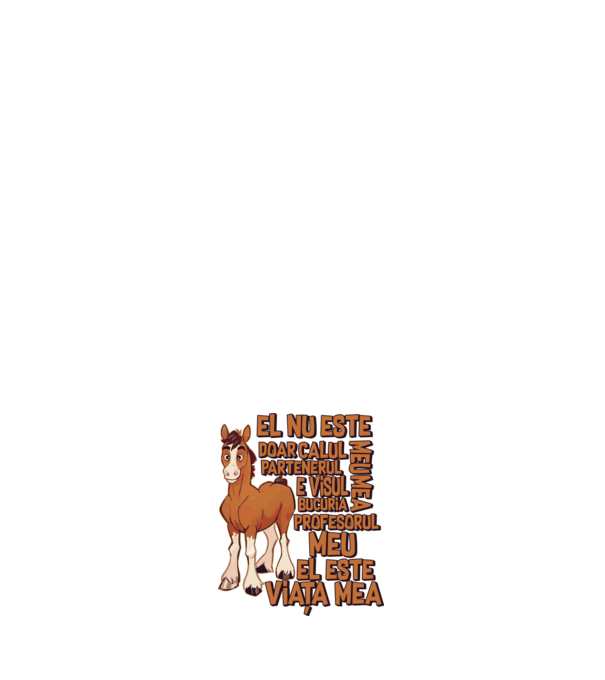 El nu este doar calul meu, e visul meu, partenerul meu, bucuria mea, profesorul meu, el este viața mea model negru pe tricou